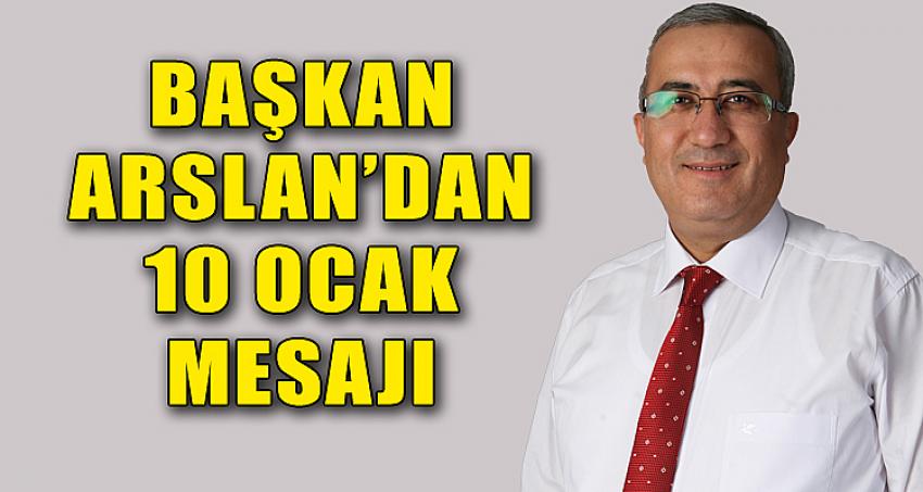 BAŞKAN ARSLAN'DAN 10 OCAK MESAJI