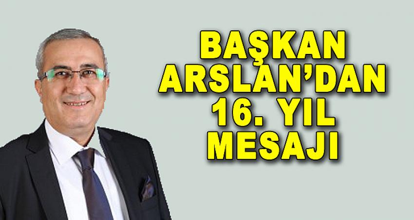 BAŞKAN ARSLAN'DAN 16. YIL MESAJI