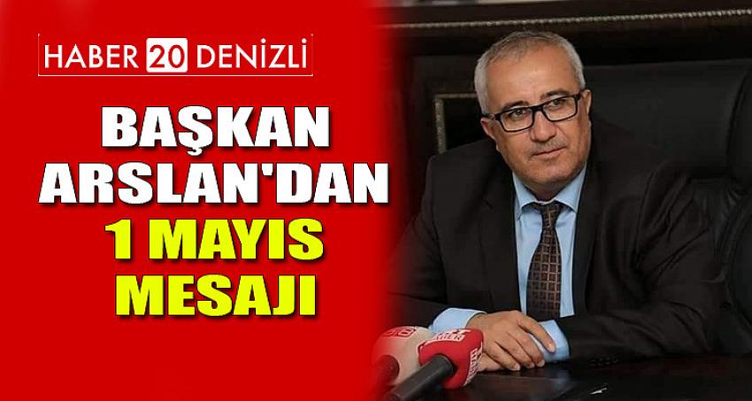 BAŞKAN ARSLAN'DAN 1 MAYIS MESAJI