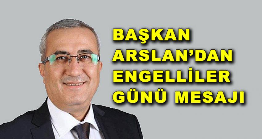 BAŞKAN ARSLAN'DAN ENGELLİLER GÜNÜ MESAJI