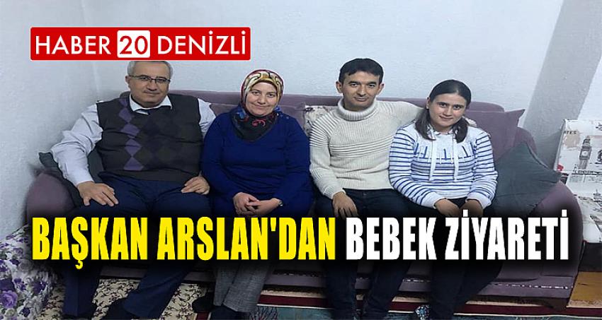 BAŞKAN ARSLAN'DAN BEBEK ZİYARETİ