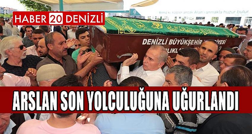 ARSLAN SON YOLCULUĞUNA UĞURLANDI