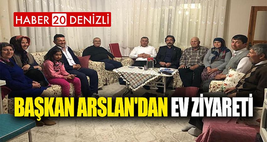 BAŞKAN ARSLAN'DAN EV ZİYARETİ