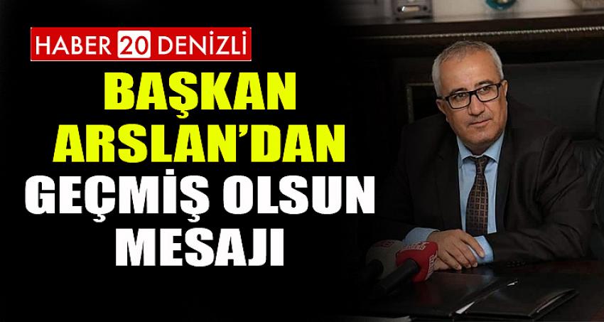 Başkan Arslan’dan Geçmiş Olsun Mesajı