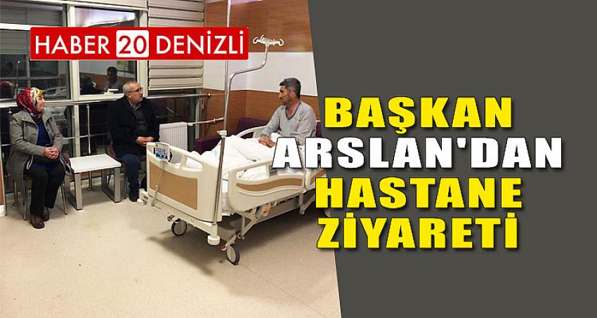 BAŞKAN ARSLAN'DAN HASTANE ZİYARETİ