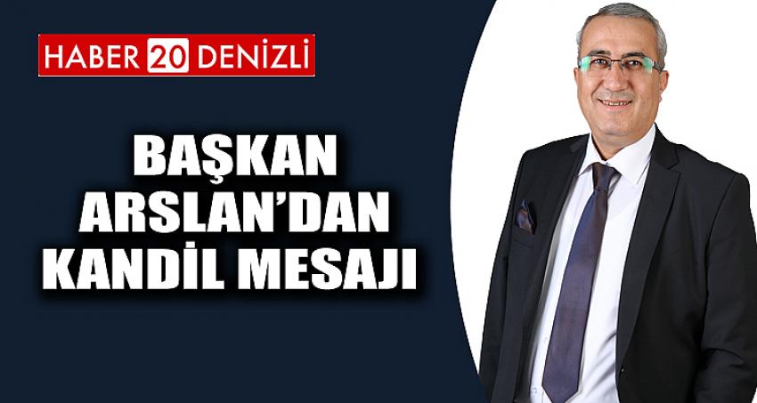 BAŞKAN ARSLAN'DAN REGAİP KANDİLİ MESAJI