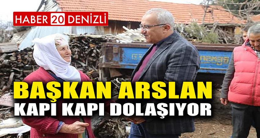 BAŞKAN ARSLAN KAPI KAPI DOLAŞIYOR