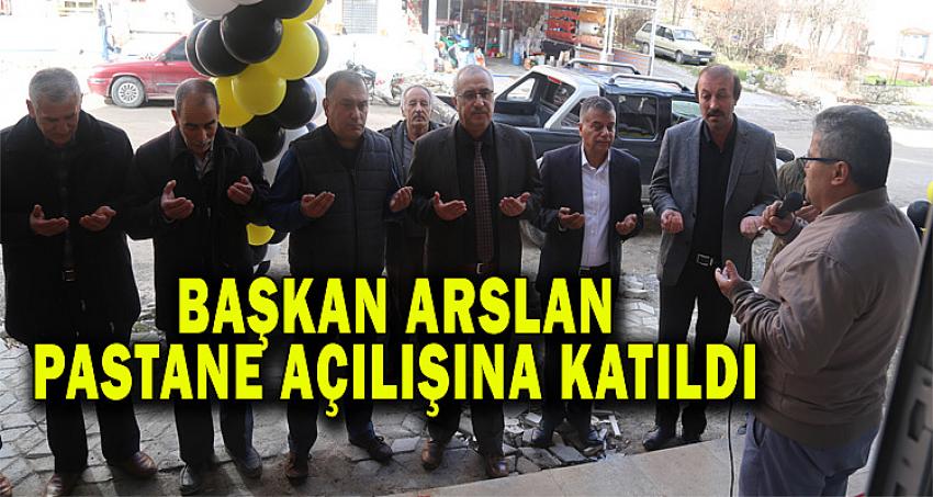 BAŞKAN ARSLAN PASTANE AÇILIŞINA KATILDI