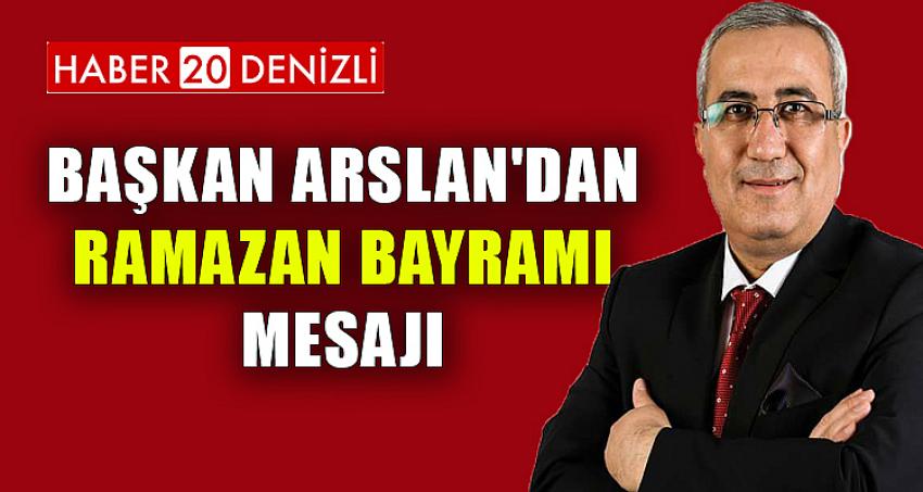 BAŞKAN ARSLAN'DAN RAMAZAN BAYRAMI MESAJI