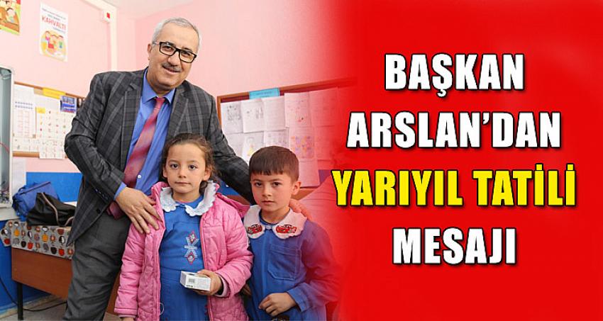 BAŞKAN ARSLAN'DAN YARIYIL TATİLİ MESAJI