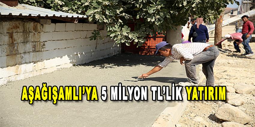 AŞAĞIŞAMLI’YA 5 MİLYON TL’LİK YATIRIM