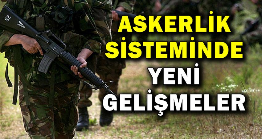 ASKERLİK SİSTEMİNDE YENİ GELİŞMELER !!!