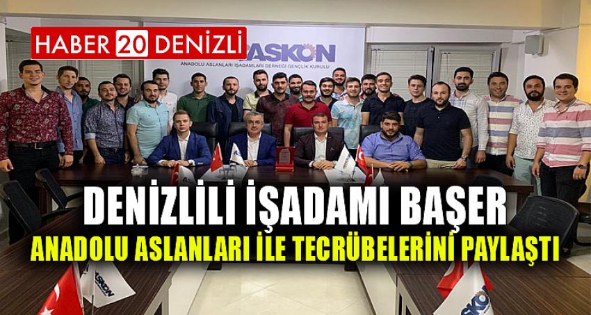 DENİZLİLİ İŞADAMI BAŞER, ANADOLU ASLANLARI İLE TECRÜBELERİNİ PAYLAŞTI