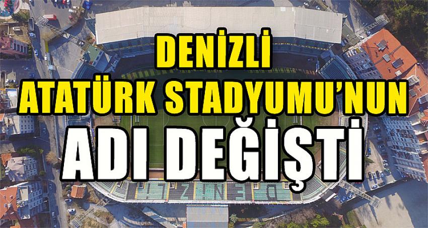 DENİZLİ ATATÜRK STADYUMU’NUN ADI DEĞİŞTİ