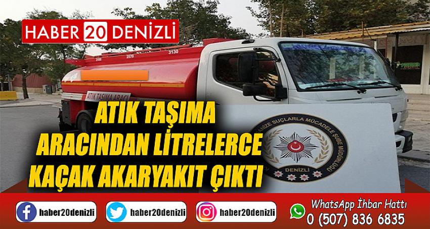  Atık taşıma aracından litrelerce kaçak akaryakıt çıktı