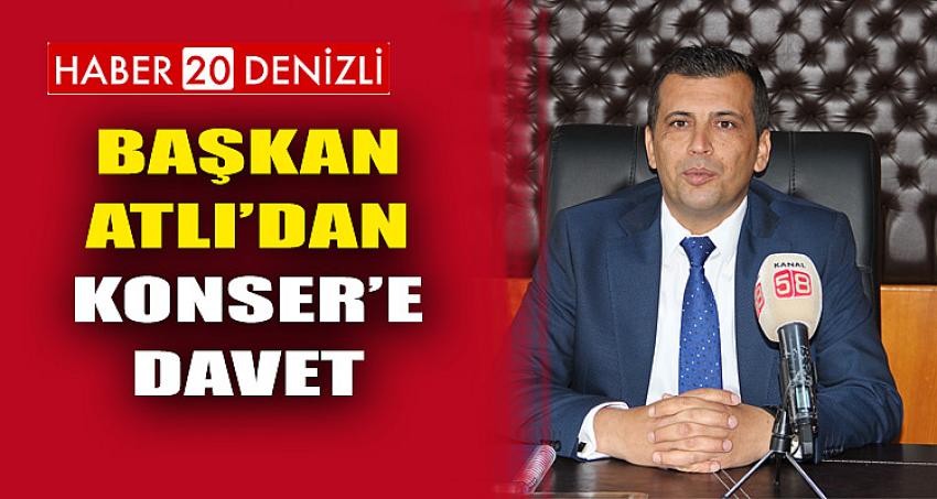 BAŞKAN ATLI’DAN KONSER’E DAVET