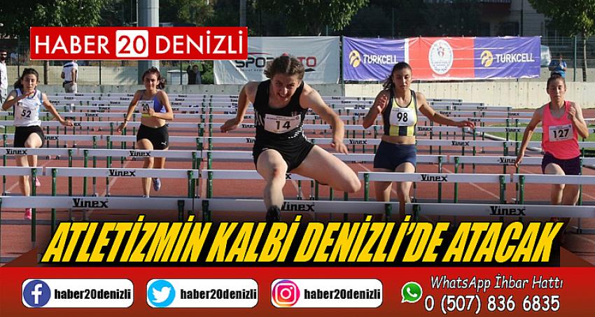 ATLETİZMİN KALBİ YİNE DENİZLİ’DE ATACAK