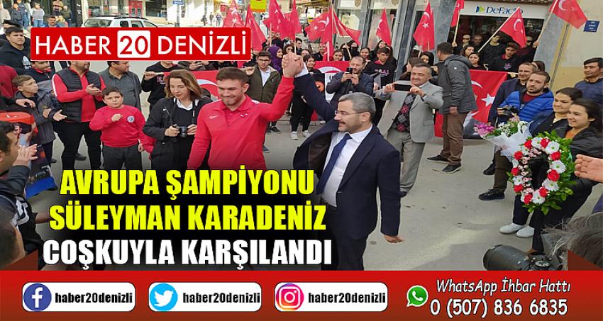 Avrupa şampiyonu Süleyman Karadeniz coşkuyla karşılandı