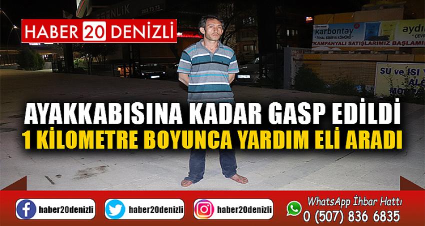 Ayakkabısına kadar gasp edildi, 1 kilometre boyunca yardım eli aradı