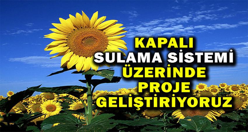 KAPALI SULAMA SİSTEMİ ÜZERİNDE PROJE GELİŞTİRİYORUZ