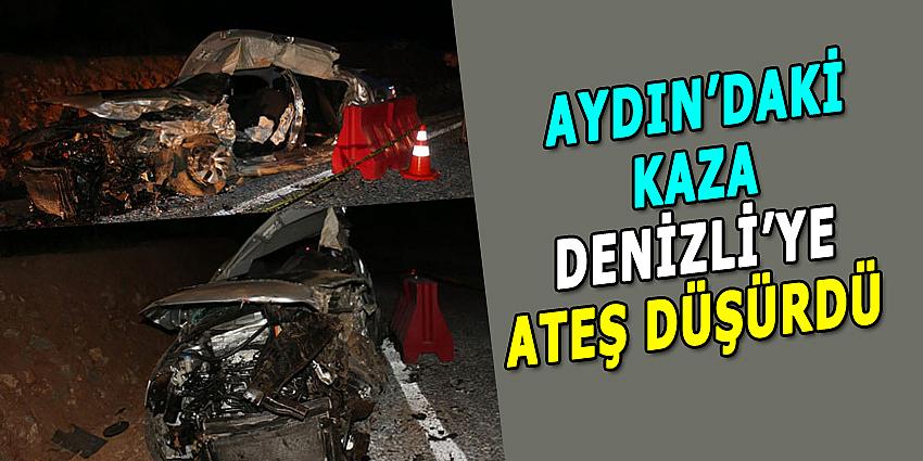 AYDIN'DAKİ KAZA DENİZLİ'YE ATEŞ DÜŞÜRDÜ