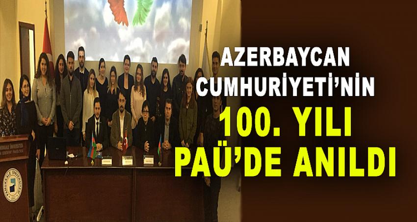 Azerbaycan Cumhuriyeti’nin 100. Yılı PAÜ'de Anıldı