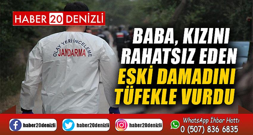 Baba, kızını rahatsız eden eski damadını tüfekle vurdu