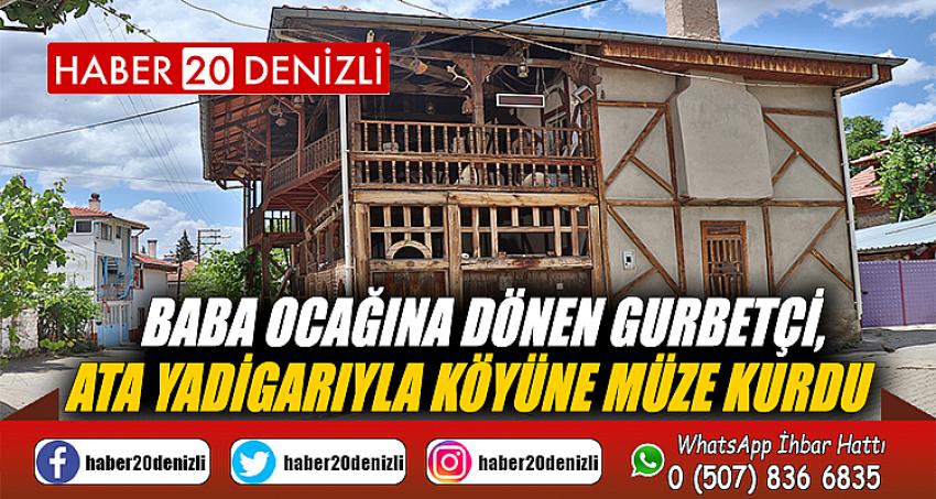 Baba ocağına dönen gurbetçi, ata yadigarıyla köyüne müze kurdu