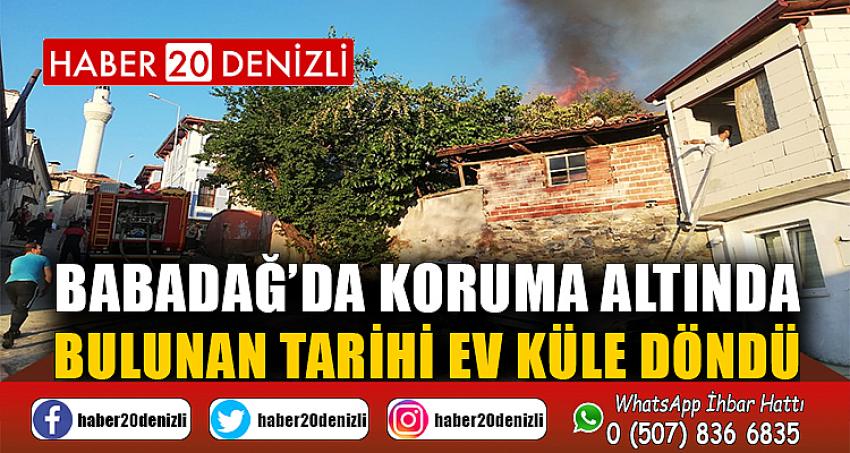 Babadağ’da koruma altında bulunan tarihi ev küle döndü