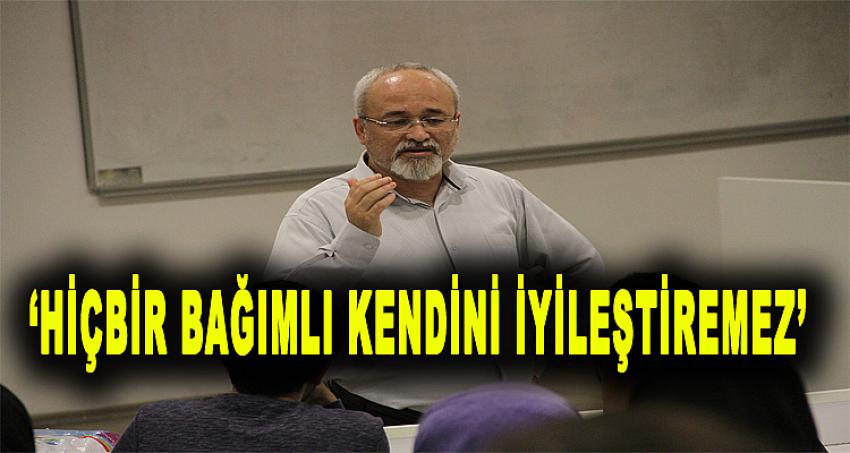 'HİÇBİR BAĞIMLI KENDİNİ İYİLEŞTİREMEZ'