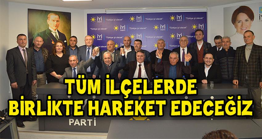 “TÜM İLÇELERDE BİRLİKTE HAREKET EDECEĞİZ”