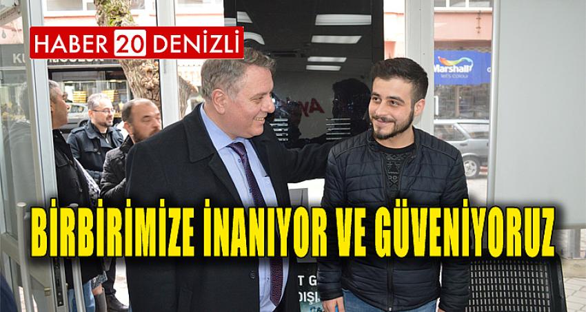 BİRBİRİMİZE İNANIYOR VE GÜVENİYORUZ