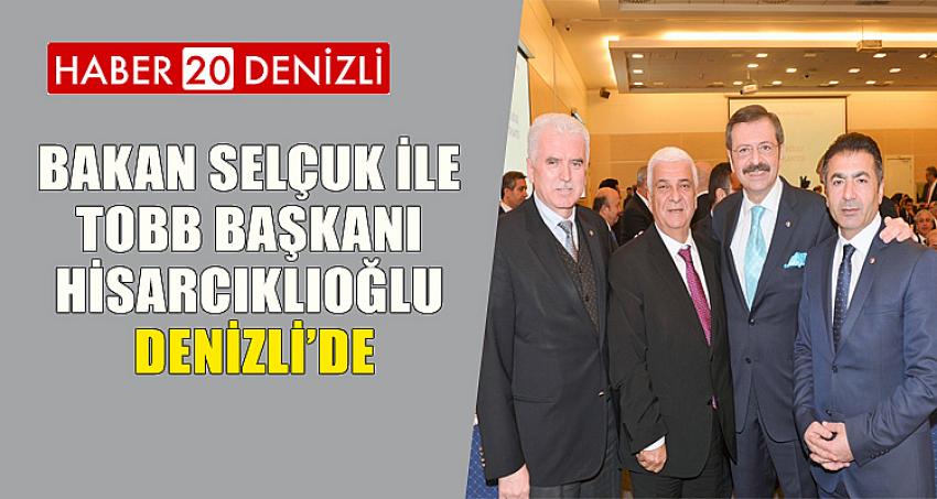 BAKAN SELÇUK İLE TOBB BAŞKANI HİSARCIKLIOĞLU, DENİZLİ’DE