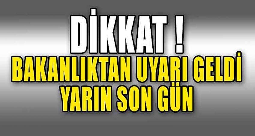 DİKKAT ! BAKANLIKTAN UYARI GELDİ 