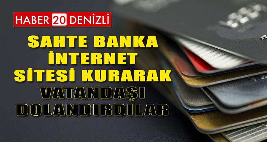 SAHTE BANKA İNTERNET SİTESİ KURARAK VATANDAŞI DOLANDIRDILAR