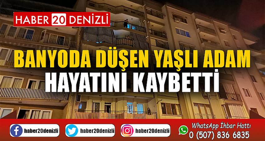 Banyoda düşen yaşlı adam hayatını kaybetti