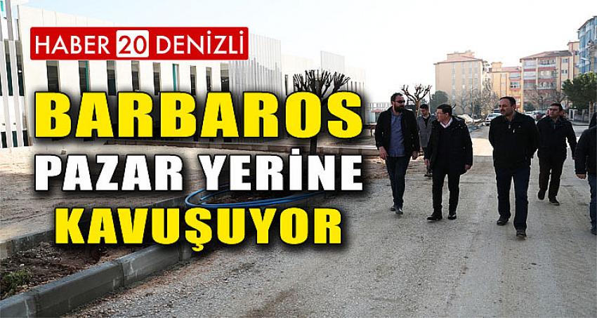 BARBAROS PAZAR YERİNE KAVUŞUYOR