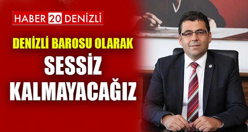 DENİZLİ BAROSU OLARAK ''SESSİZ KALMAYACAĞIZ''