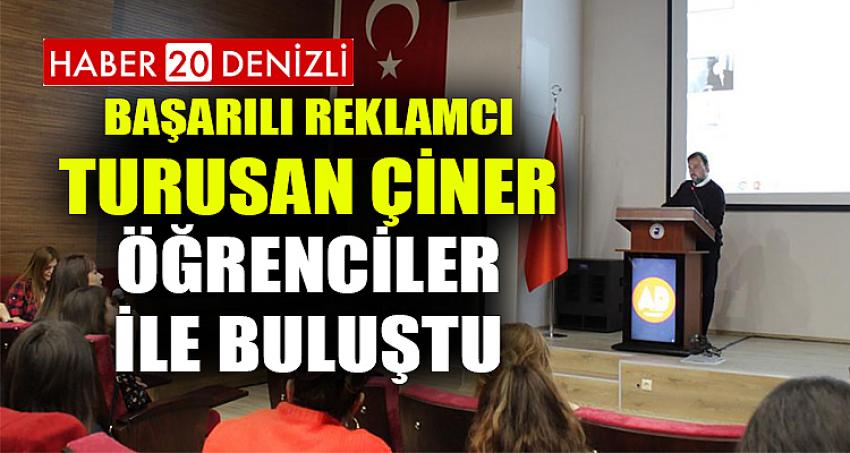 Başarılı Reklamcı Turusan Çiner Öğrenciler ile Buluştu