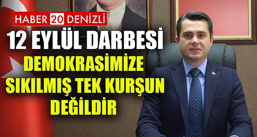 12 Eylül Darbesi Demokrasimize Sıkılmış Tek Kurşun Değildir 