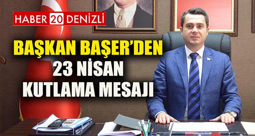 Başkan Başer’den 23 Nisan Kutlama Mesajı...