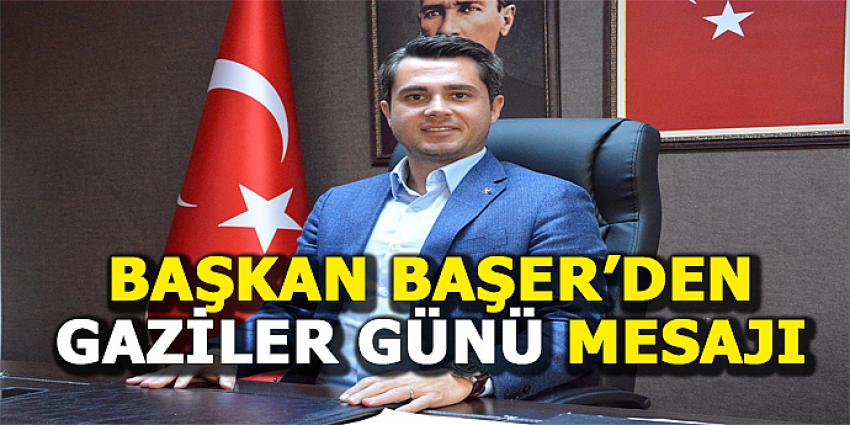 BAŞKAN BAŞER'DEN GAZİLER GÜNÜ MESAJI...