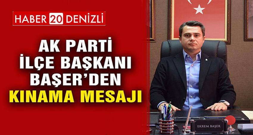 AK PARTİ İLÇE BAŞKANI BAŞER'DEN KINAMA MESAJI