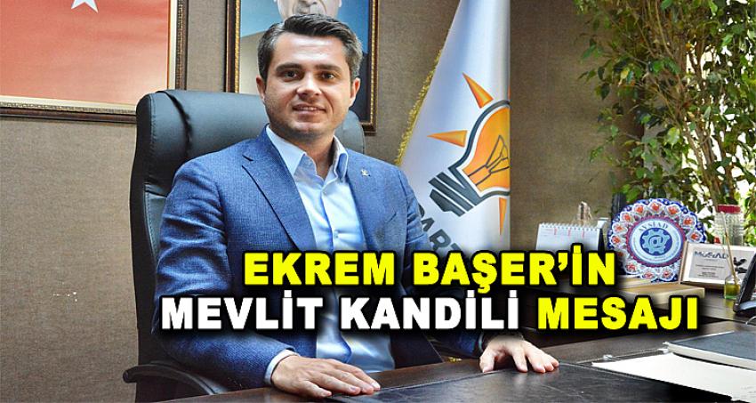 Ak Parti Merkezefendi İlçe Başkanı Ekrem Başer’in Mevlit Kandili Mesajı...