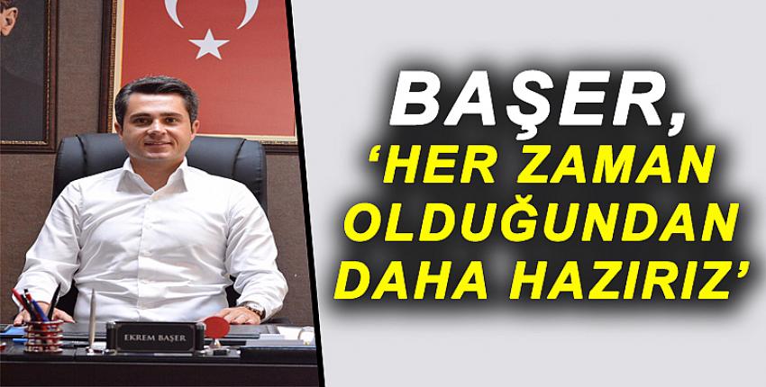 BAŞER 'HER ZAMAN OLDUĞUNDAN DAHA HAZIRIZ'