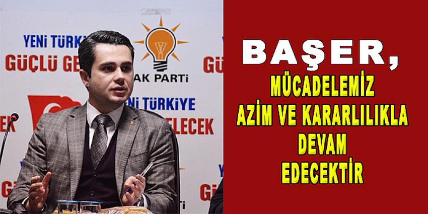 MÜCADELEMİZ AZİM VE KARARLILIKLA DEVAM EDECEKTİR