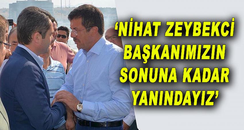 NİHAT ZEYBEKCİ BAŞKANIMIZIN SONUNA KADAR YANINDAYIZ