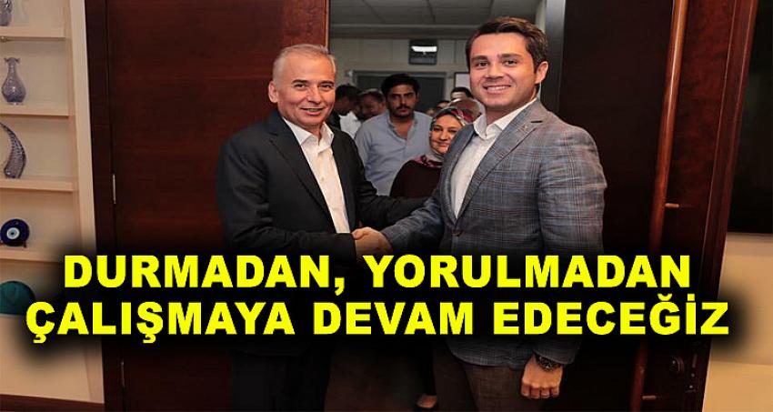 DURMADAN, YORULMADAN ÇALIŞMAYA DEVAM EDECEĞİZ