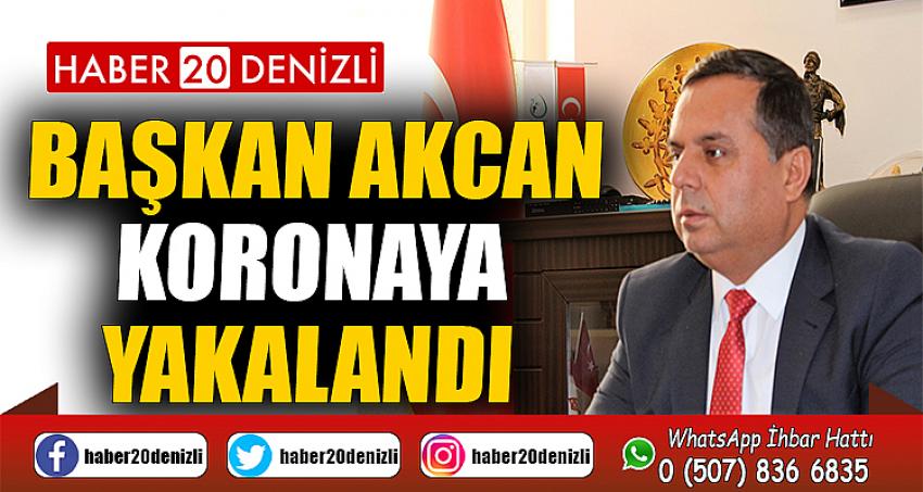 Başkan Akcan koronaya yakalandı