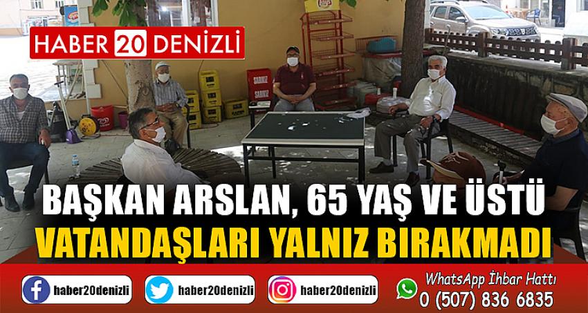 Başkan Arslan, 65 yaş ve üstü vatandaşları yalnız bırakmadı